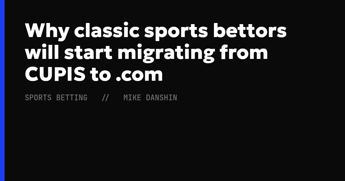 Why classic sports bettors will start migrating from CUPIS to .com
