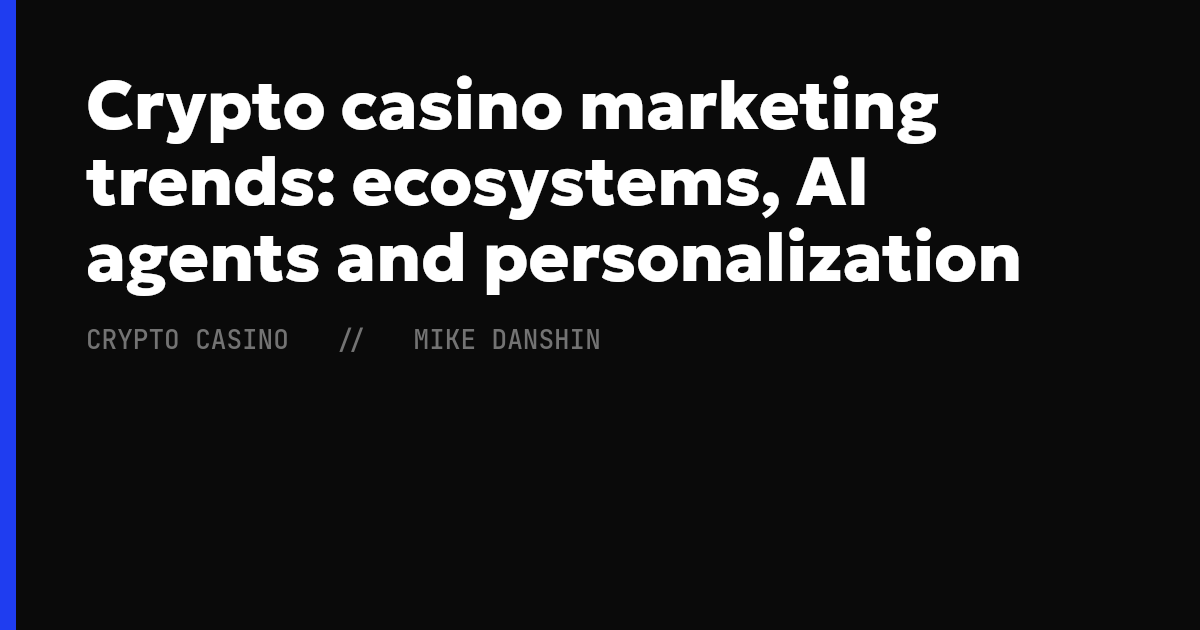 Crypto casino marketing trends: ecosystems, AI agents and personalization
